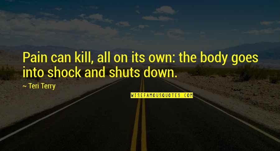 Shock Of Death Quotes By Teri Terry: Pain can kill, all on its own: the