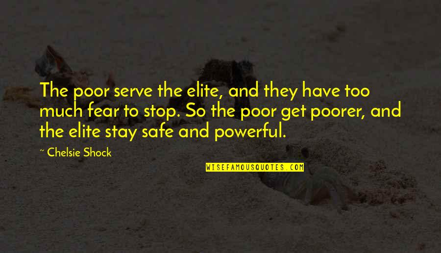 Shock Quotes By Chelsie Shock: The poor serve the elite, and they have