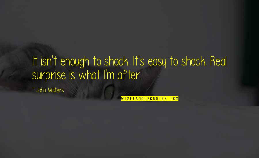 Shock Quotes By John Waters: It isn't enough to shock. It's easy to