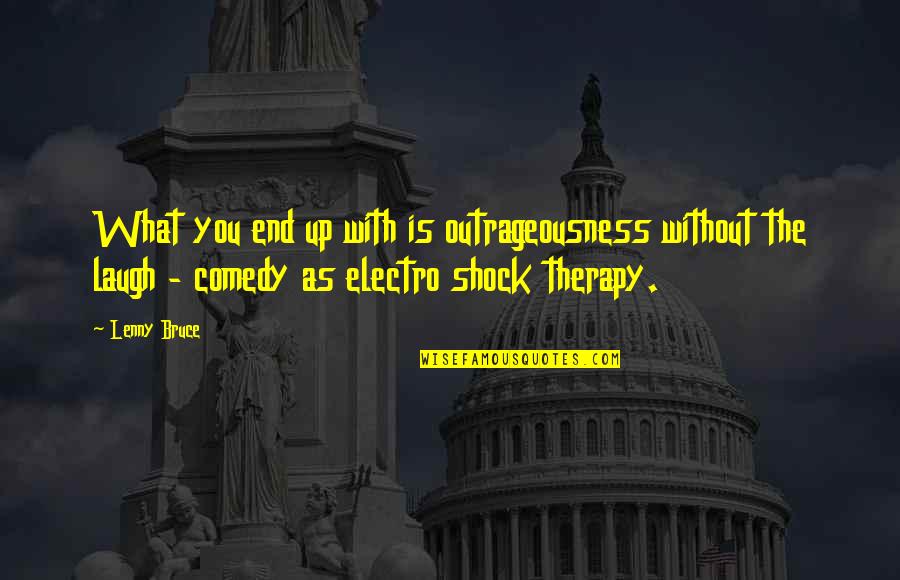 Shock Therapy Quotes By Lenny Bruce: What you end up with is outrageousness without