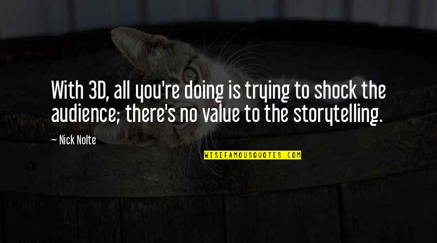 Shock Value Quotes By Nick Nolte: With 3D, all you're doing is trying to