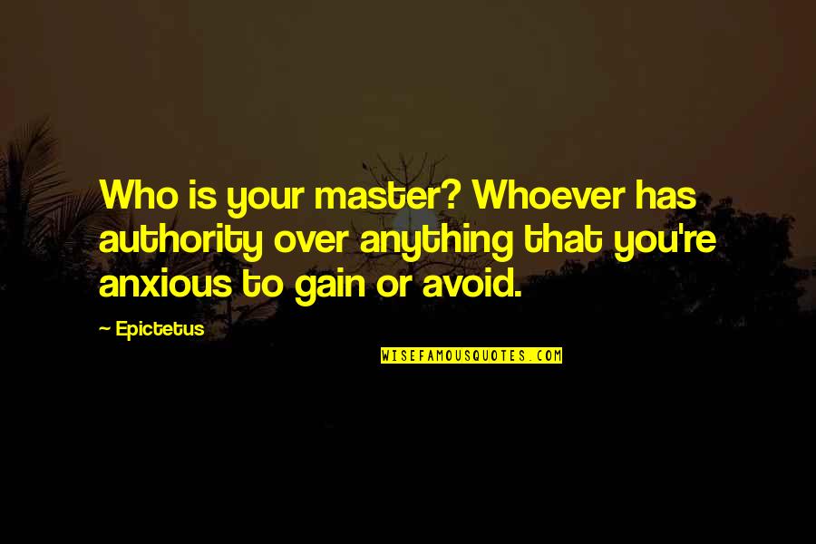 Shocked And Disappointed Quotes By Epictetus: Who is your master? Whoever has authority over