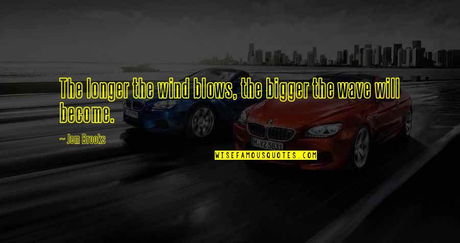 Shocked Face Quotes By Jem Brooks: The longer the wind blows, the bigger the