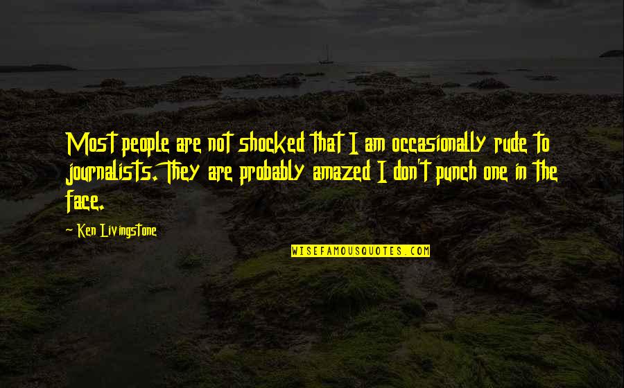 Shocked Face Quotes By Ken Livingstone: Most people are not shocked that I am