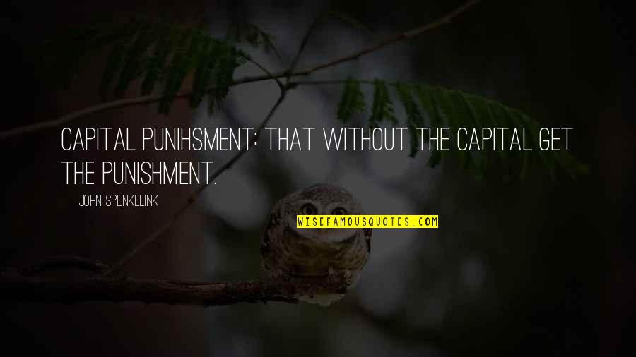Shocked Friends Quotes By John Spenkelink: Capital punihsment: That without the Capital get the