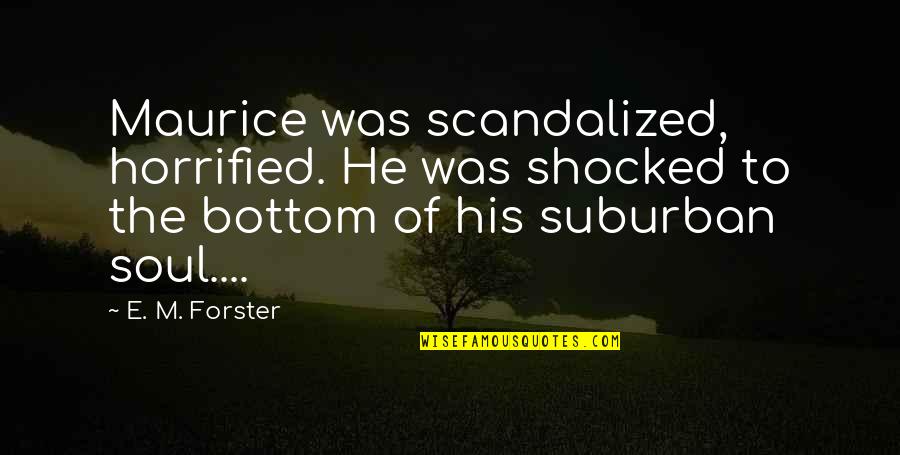 Shocked In Life Quotes By E. M. Forster: Maurice was scandalized, horrified. He was shocked to