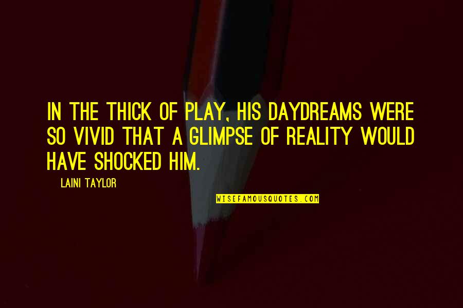 Shocked Quotes By Laini Taylor: In the thick of play, his daydreams were