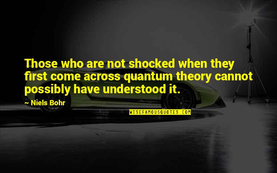 Shocked Quotes By Niels Bohr: Those who are not shocked when they first