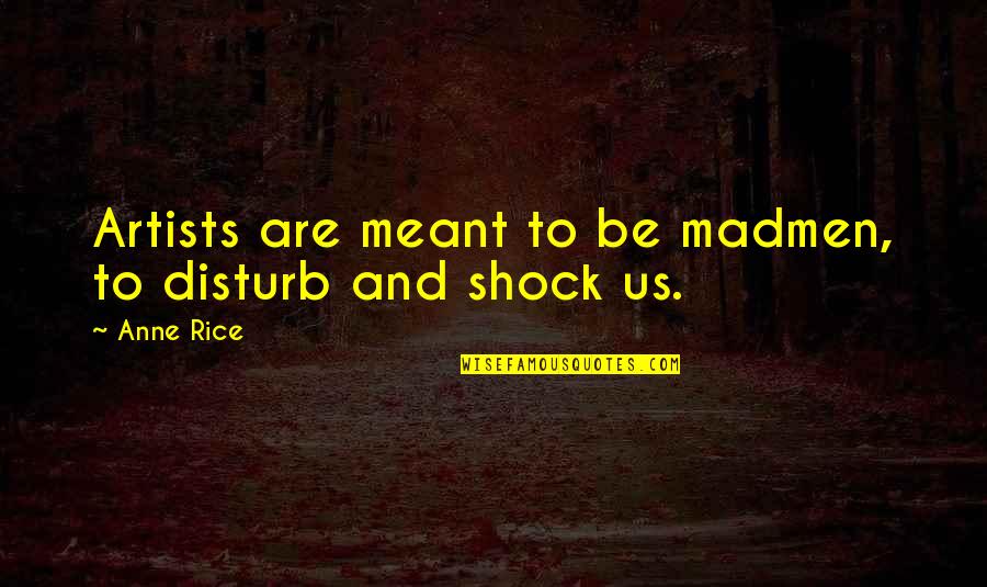 Shock'em Quotes By Anne Rice: Artists are meant to be madmen, to disturb