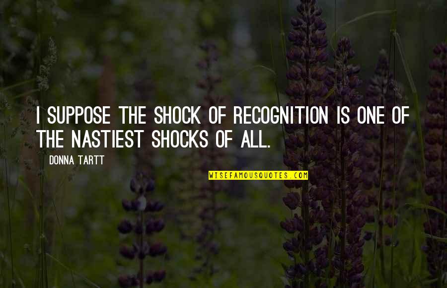 Shock'em Quotes By Donna Tartt: I suppose the shock of recognition is one