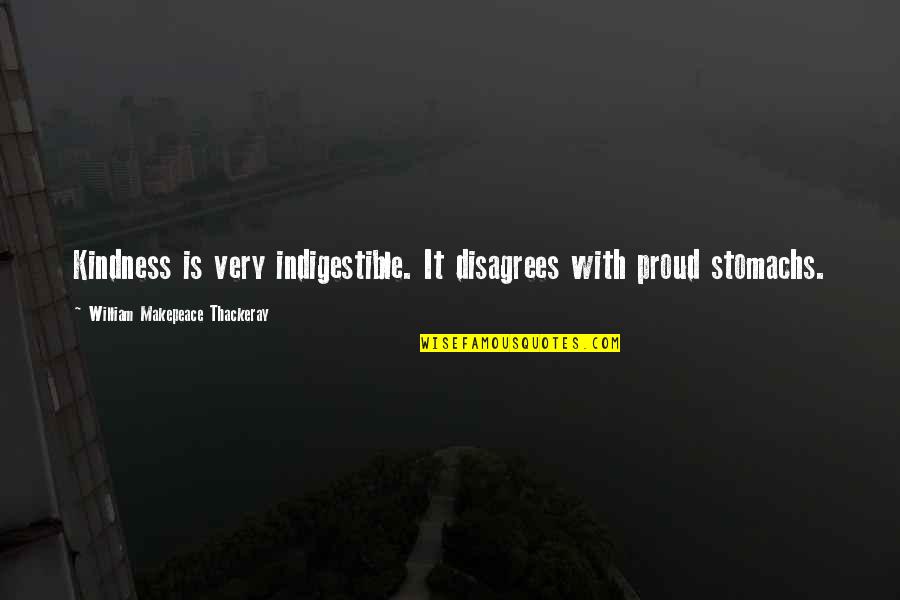 Shockernet Quotes By William Makepeace Thackeray: Kindness is very indigestible. It disagrees with proud Shockernet Quotes By William Makepeace Thackeray: Kindness is very indigestible. It disagrees with proud
