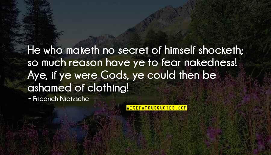 Shocketh Quotes By Friedrich Nietzsche: He who maketh no secret of himself shocketh; Shocketh Quotes By Friedrich Nietzsche: He who maketh no secret of himself shocketh;