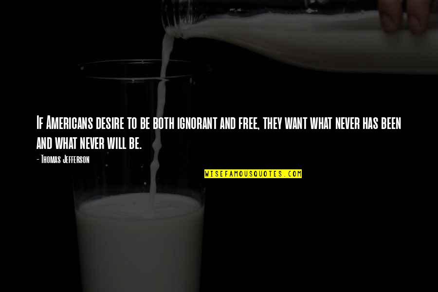 Shocking And Bloody Quotes By Thomas Jefferson: If Americans desire to be both ignorant and