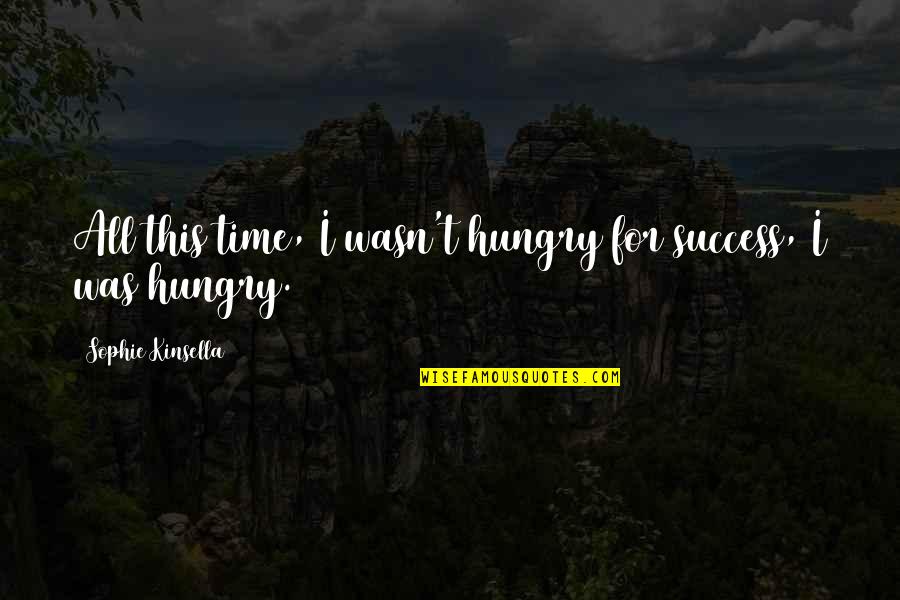 Shocking Quotes And Quotes By Sophie Kinsella: All this time, I wasn't hungry for success,
