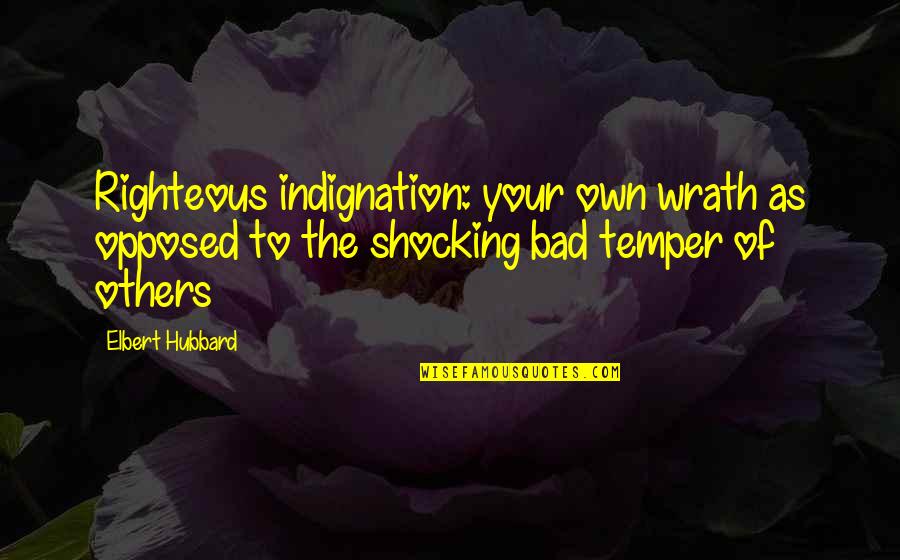 Shocking Quotes By Elbert Hubbard: Righteous indignation: your own wrath as opposed to