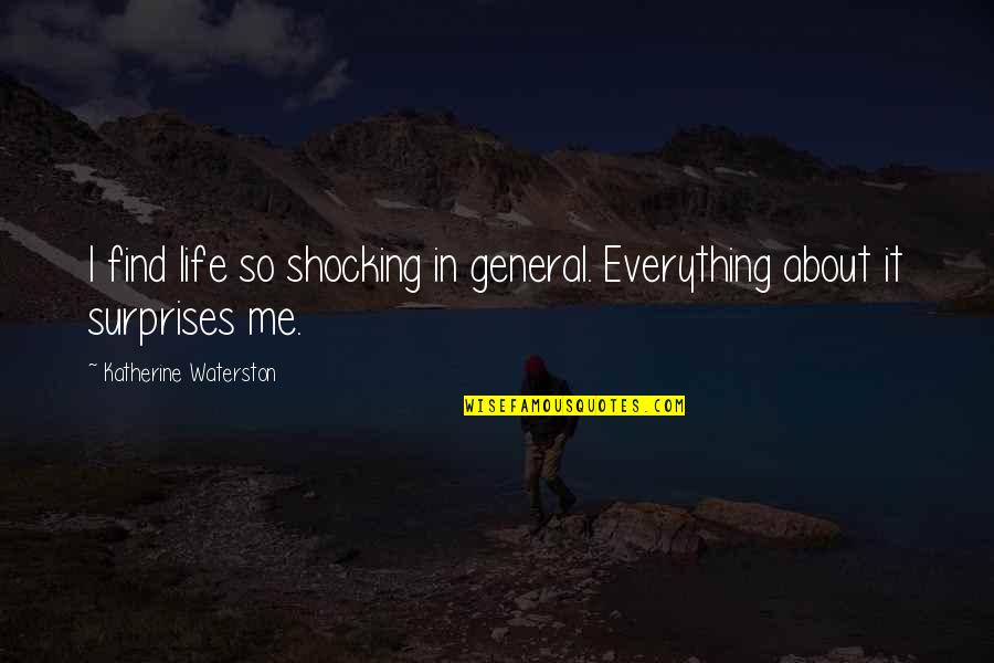 Shocking Quotes By Katherine Waterston: I find life so shocking in general. Everything