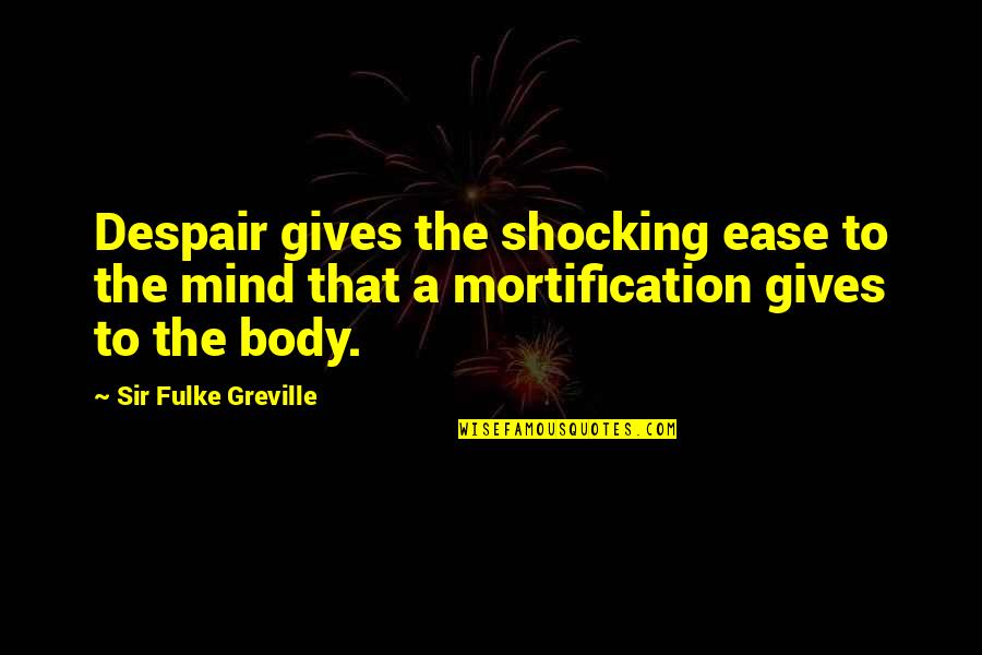 Shocking Quotes By Sir Fulke Greville: Despair gives the shocking ease to the mind