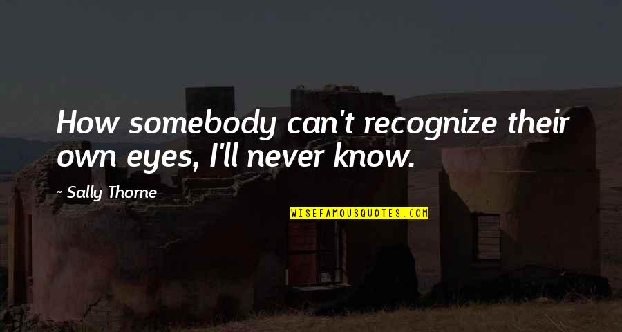 Shockingly Funny Quotes By Sally Thorne: How somebody can't recognize their own eyes, I'll