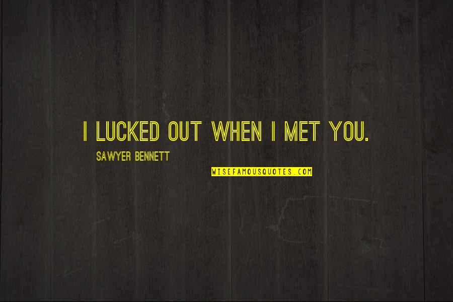 Shockley Diode Quotes By Sawyer Bennett: I lucked out when I met you. Shockley Diode Quotes By Sawyer Bennett: I lucked out when I met you.
