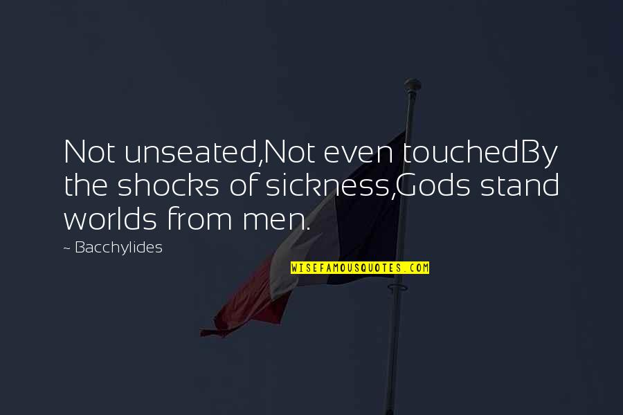Shocks Quotes By Bacchylides: Not unseated,Not even touchedBy the shocks of sickness,Gods