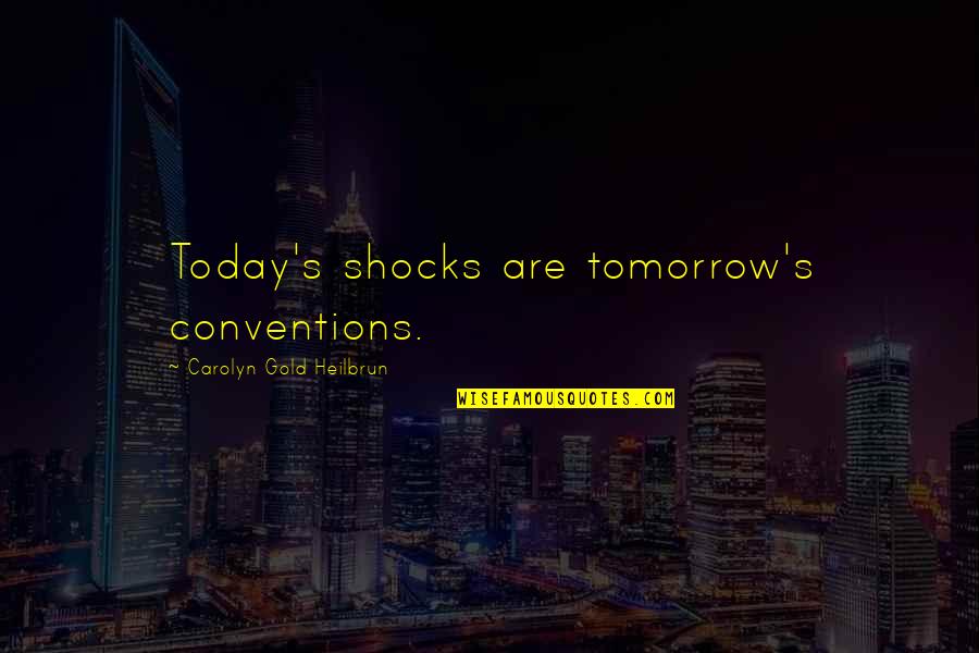 Shocks Quotes By Carolyn Gold Heilbrun: Today's shocks are tomorrow's conventions.