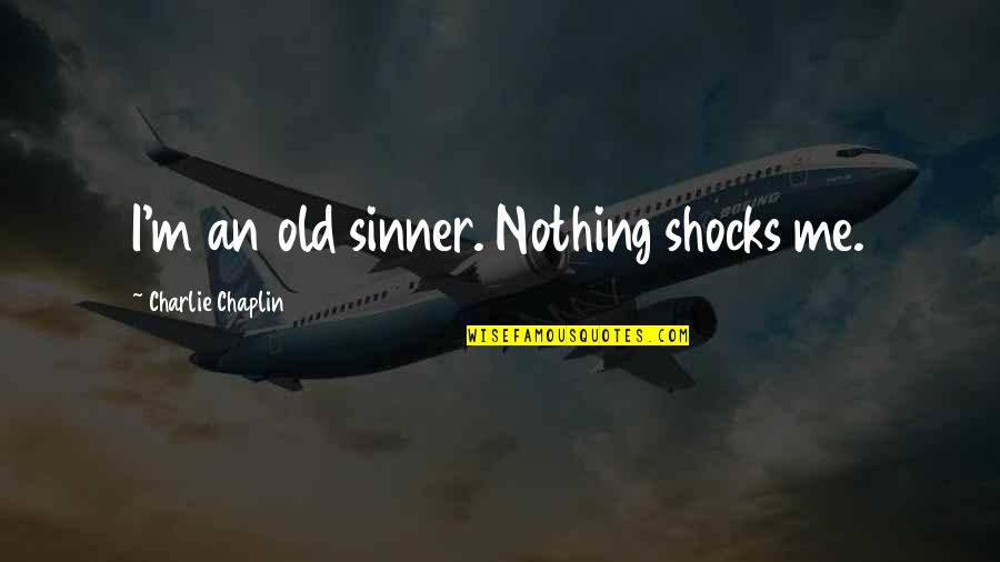 Shocks Quotes By Charlie Chaplin: I'm an old sinner. Nothing shocks me.