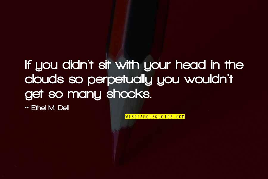 Shocks Quotes By Ethel M. Dell: If you didn't sit with your head in