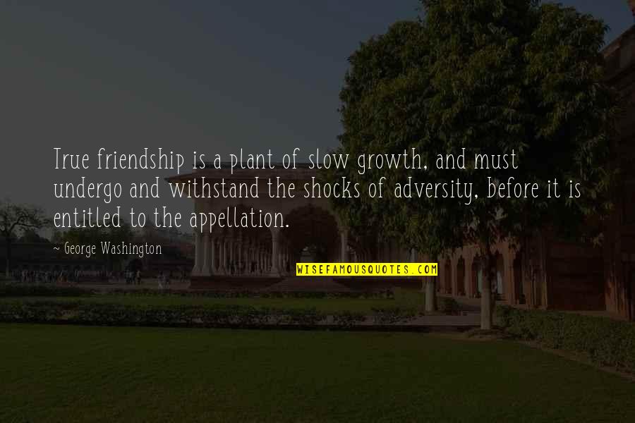 Shocks Quotes By George Washington: True friendship is a plant of slow growth,