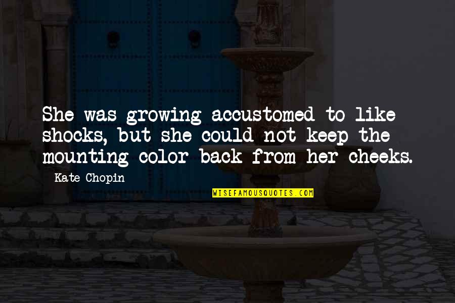 Shocks Quotes By Kate Chopin: She was growing accustomed to like shocks, but