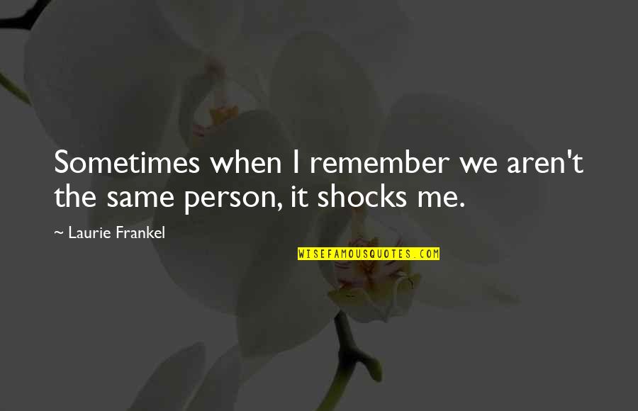 Shocks Quotes By Laurie Frankel: Sometimes when I remember we aren't the same