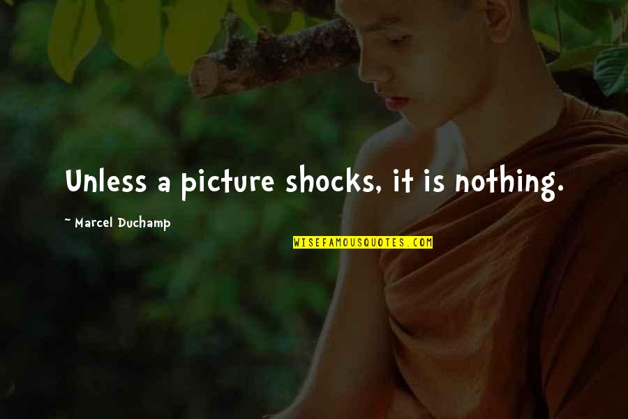 Shocks Quotes By Marcel Duchamp: Unless a picture shocks, it is nothing.