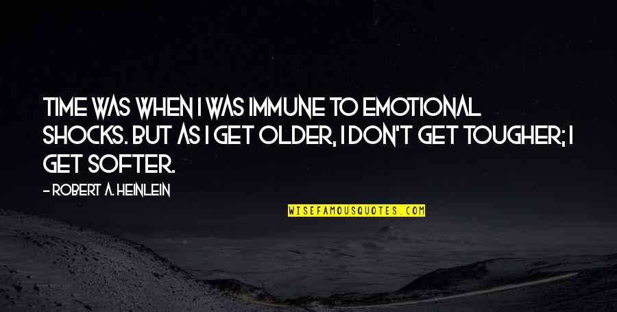 Shocks Quotes By Robert A. Heinlein: Time was when I was immune to emotional