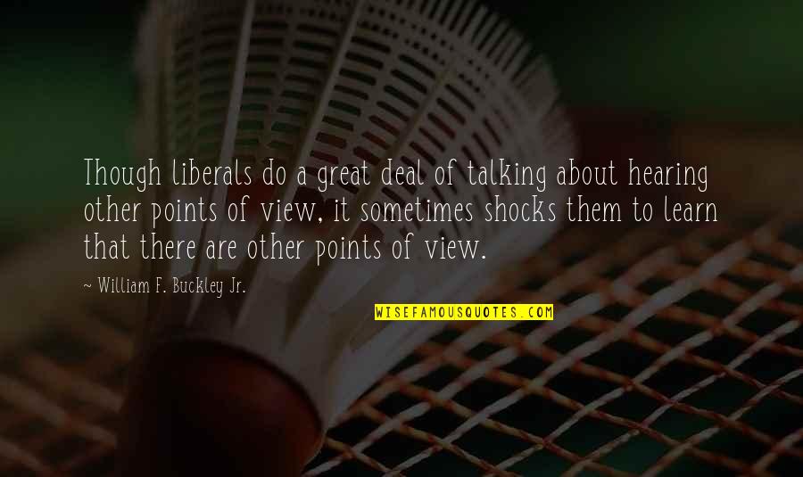 Shocks Quotes By William F. Buckley Jr.: Though liberals do a great deal of talking