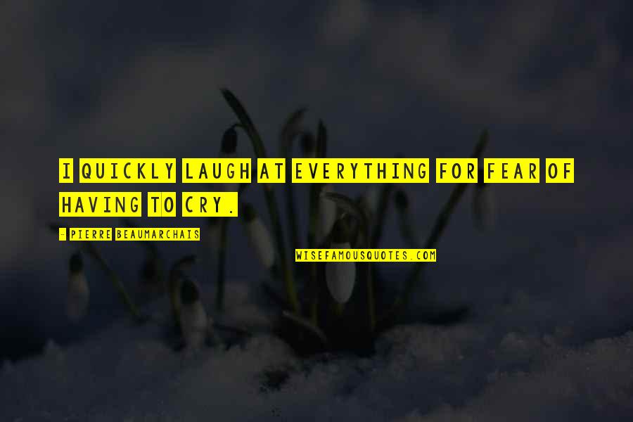 Shockwaves Movie Quotes By Pierre Beaumarchais: I quickly laugh at everything for fear of