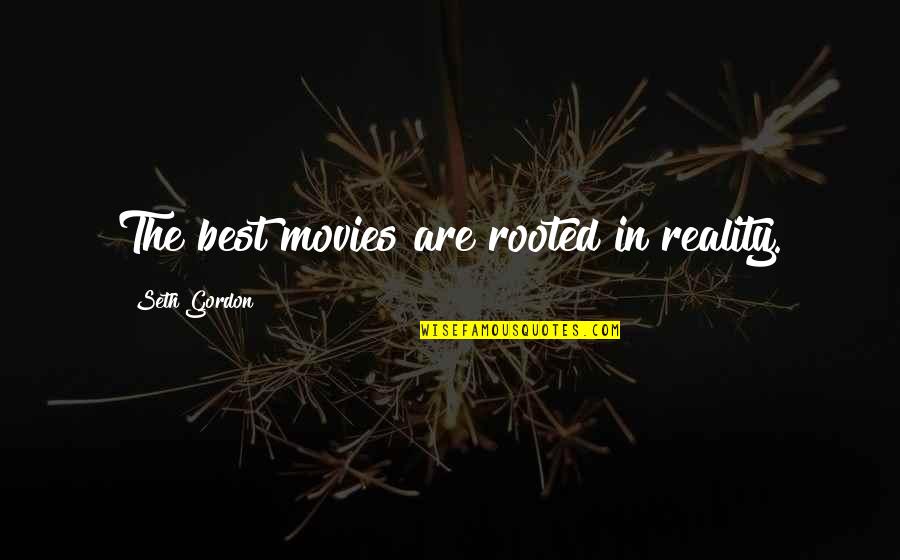 Shockwaves Quotes By Seth Gordon: The best movies are rooted in reality.