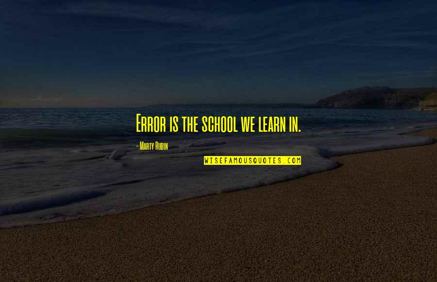 Shocky Shocky Quotes By Marty Rubin: Error is the school we learn in. Shocky Shocky Quotes By Marty Rubin: Error is the school we learn in.