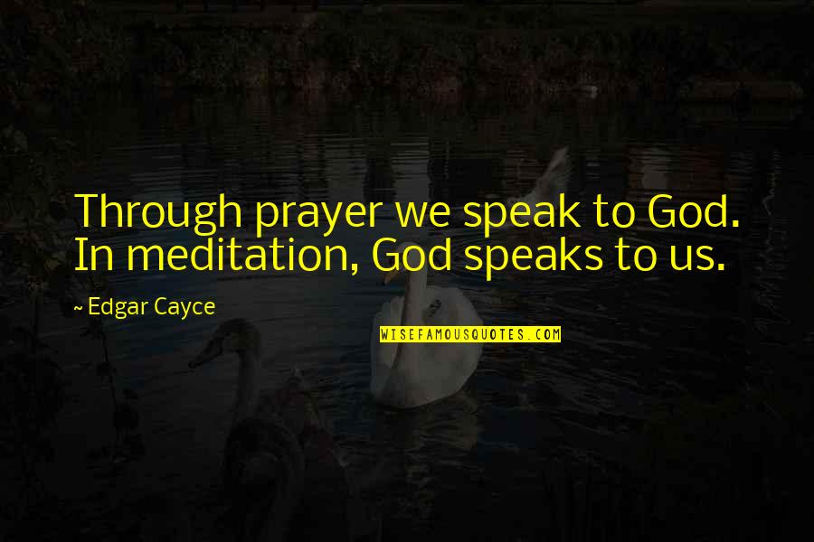 Shoda Podmetu Quotes By Edgar Cayce: Through prayer we speak to God. In meditation,