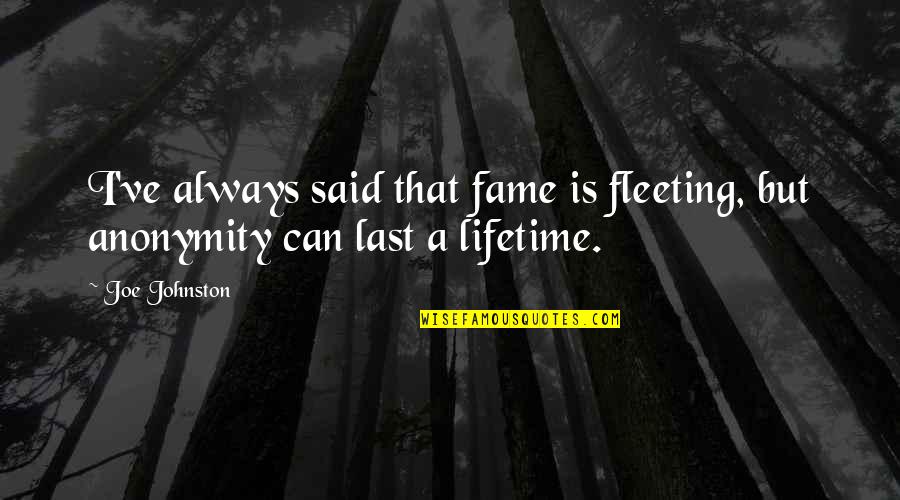 Shodair Quotes By Joe Johnston: I've always said that fame is fleeting, but