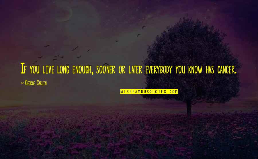 Shodan Quotes By George Carlin: If you live long enough, sooner or later