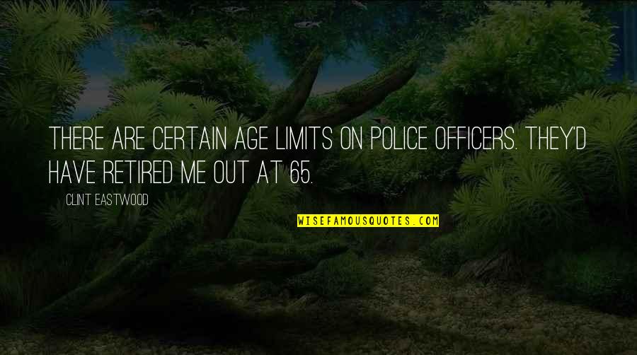 Shoddiest Quotes By Clint Eastwood: There are certain age limits on police officers.