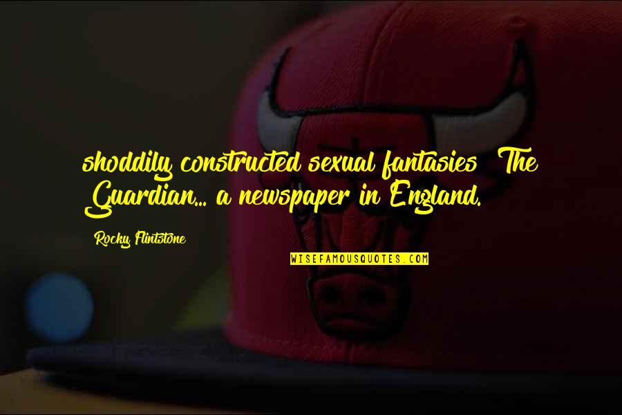 Shoddily Quotes By Rocky Flintstone: shoddily constructed sexual fantasies" The Guardian... a newspaper