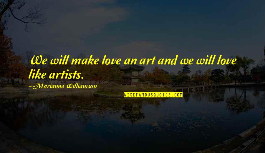 Shoddiness Quotes By Marianne Williamson: We will make love an art and we
