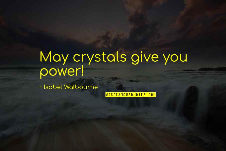 Shodit Kg Quotes By Isabel Walbourne: May crystals give you power! Shodit Kg Quotes By Isabel Walbourne: May crystals give you power!