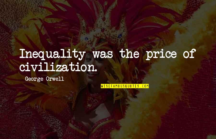 Shodit X Quotes By George Orwell: Inequality was the price of civilization.