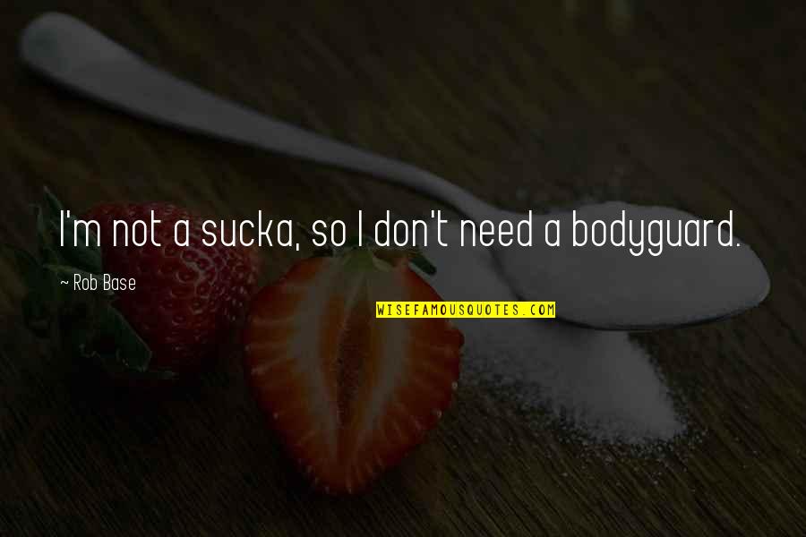 Shodit Zhodit Quotes By Rob Base: I'm not a sucka, so I don't need