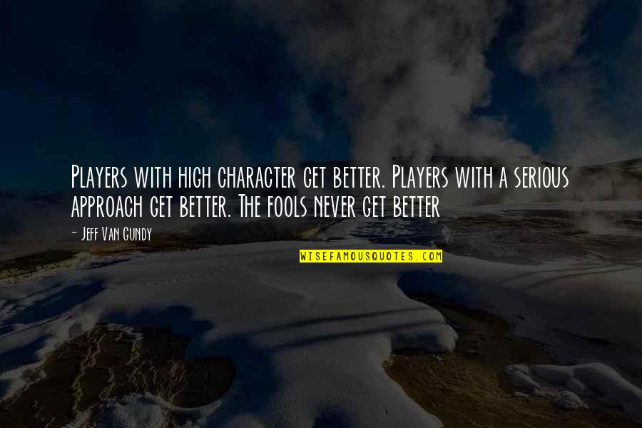 Shoe Cleaning Quotes By Jeff Van Gundy: Players with high character get better. Players with Shoe Cleaning Quotes By Jeff Van Gundy: Players with high character get better. Players with