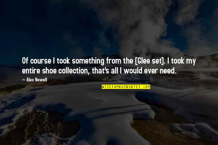 Shoe Collection Quotes By Alex Newell: Of course I took something from the [Glee Shoe Collection Quotes By Alex Newell: Of course I took something from the [Glee