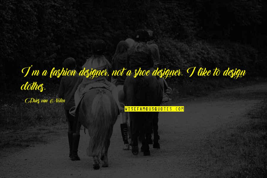 Shoe Designer Quotes By Dries Van Noten: I'm a fashion designer, not a shoe designer. Shoe Designer Quotes By Dries Van Noten: I'm a fashion designer, not a shoe designer.