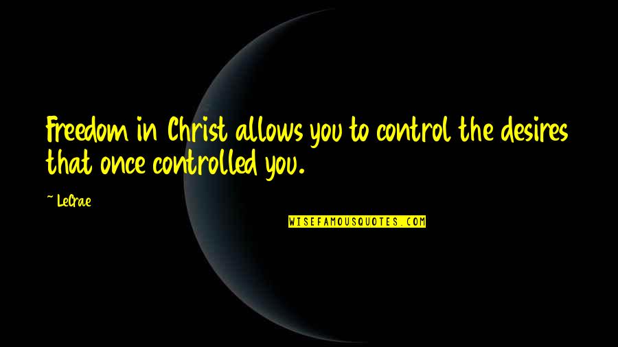 Shoe Designer Quotes By LeCrae: Freedom in Christ allows you to control the