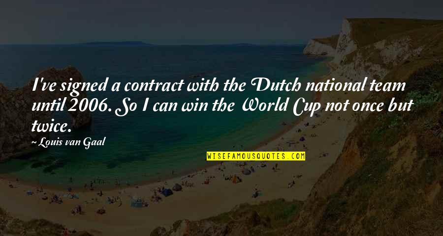 Shoe Horn Sonata Key Quotes By Louis Van Gaal: I've signed a contract with the Dutch national